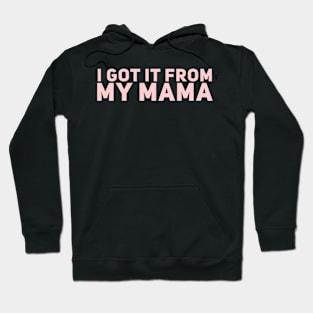 I Got It From My Mama Hoodie